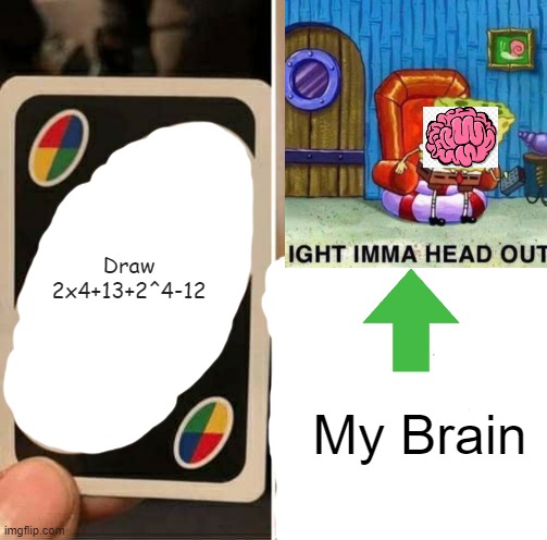 Uno Math | Draw 2x4+13+2^4-12; My Brain | image tagged in memes,uno draw 25 cards | made w/ Imgflip meme maker