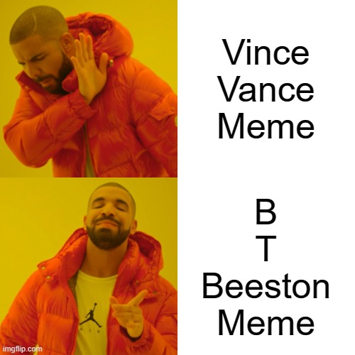 Drake Hotline Bling Meme | Vince
Vance
Meme B
T
Beeston
Meme | image tagged in memes,drake hotline bling | made w/ Imgflip meme maker