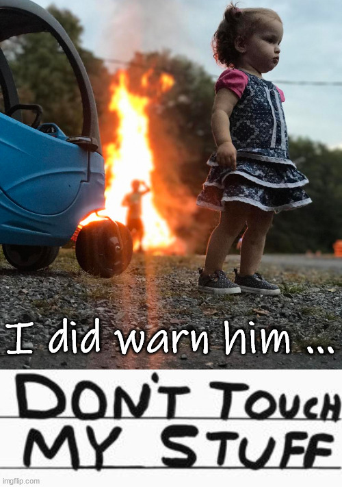 Little fire girl ... don't touch her stuff. |  I did warn him ... | image tagged in fire girl,don't touch my food,angry toddler,burning | made w/ Imgflip meme maker