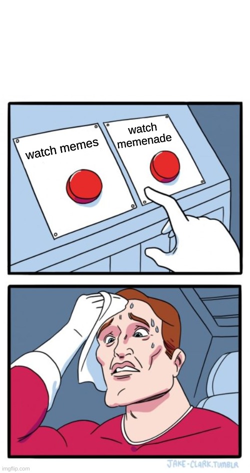 Two Buttons | watch memenade; watch memes | image tagged in memes,two buttons | made w/ Imgflip meme maker