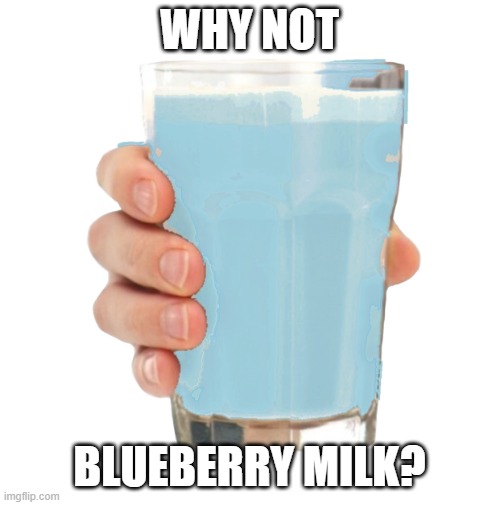 Bluby Milk | WHY NOT BLUEBERRY MILK? | image tagged in bluby milk | made w/ Imgflip meme maker