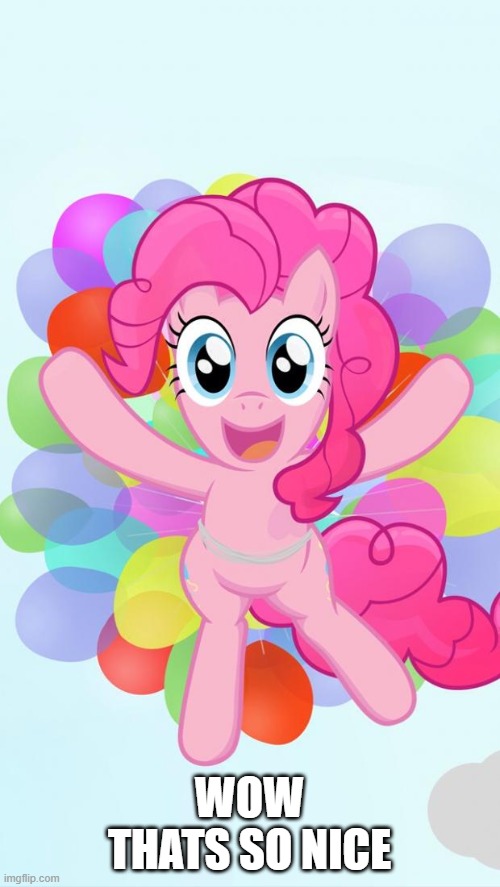Pinkie Pie My Little Pony I'm back! | WOW THATS SO NICE | image tagged in pinkie pie my little pony i'm back | made w/ Imgflip meme maker