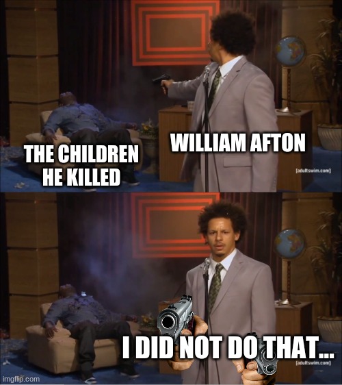 Who Killed Hannibal Meme | WILLIAM AFTON; THE CHILDREN HE KILLED; I DID NOT DO THAT... | image tagged in memes,who killed hannibal | made w/ Imgflip meme maker