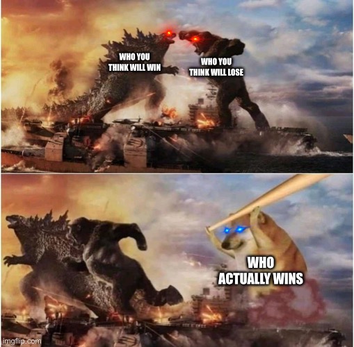 Kong Godzilla Doge | WHO YOU THINK WILL WIN; WHO YOU THINK WILL LOSE; WHO ACTUALLY WINS | image tagged in kong godzilla doge | made w/ Imgflip meme maker