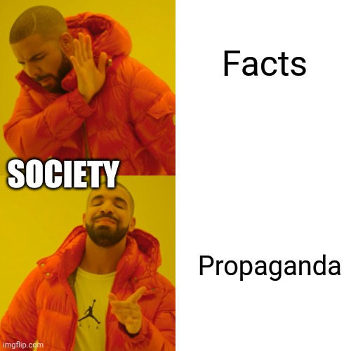 Drake Hotline Bling Meme | Facts Propaganda SOCIETY | image tagged in memes,drake hotline bling | made w/ Imgflip meme maker