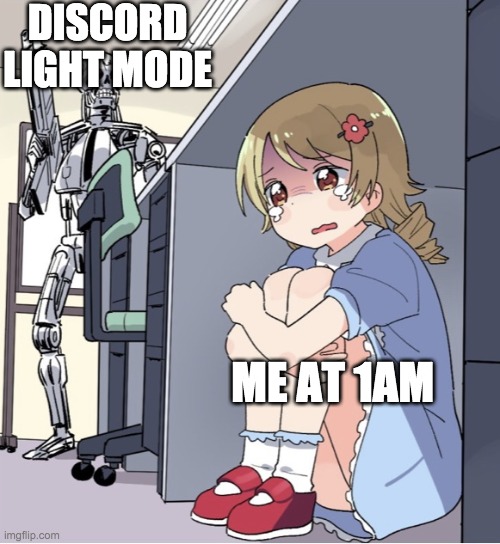 Anime Girl Hiding from Terminator | DISCORD LIGHT MODE; ME AT 1AM | image tagged in anime girl hiding from terminator | made w/ Imgflip meme maker