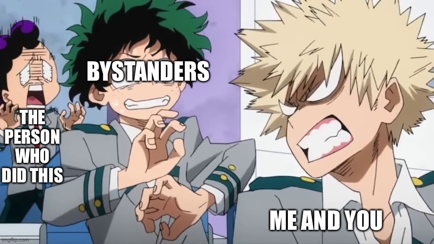 Bakugo mad scaring Deku and Minata | BYSTANDERS ME AND YOU THE PERSON WHO DID THIS | image tagged in bakugo mad scaring deku and minata | made w/ Imgflip meme maker