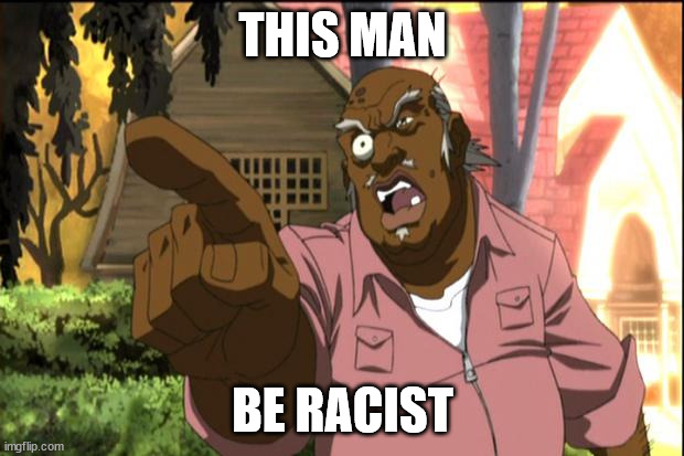 Uncle Ruckus | THIS MAN BE RACIST | image tagged in uncle ruckus | made w/ Imgflip meme maker
