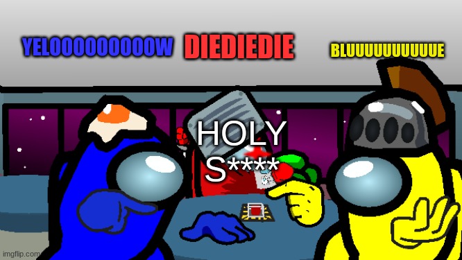 die | YELOOOOOOOOOW; BLUUUUUUUUUUE; DIEDIEDIE; HOLY S**** | image tagged in among us accuse | made w/ Imgflip meme maker