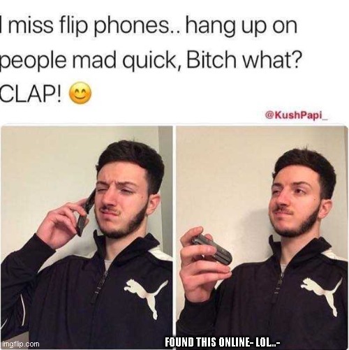 welp- flip phones should be a thing again- | FOUND THIS ONLINE- LOL...- | image tagged in flip phones,clap | made w/ Imgflip meme maker