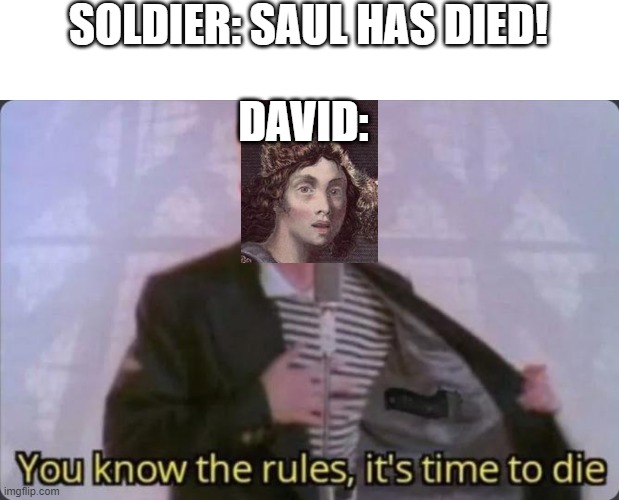 christians will know wut i mean | SOLDIER: SAUL HAS DIED! DAVID: | image tagged in you know the rules it's time to die | made w/ Imgflip meme maker