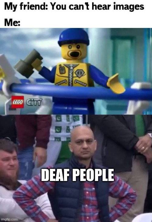 they can't hear anything! | DEAF PEOPLE | image tagged in bald indian guy,funny,memes | made w/ Imgflip meme maker