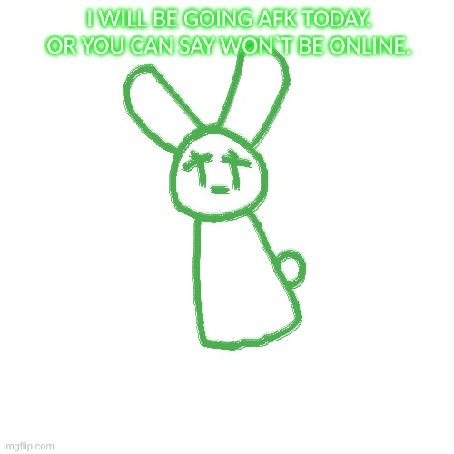 :3 | I WILL BE GOING AFK TODAY. OR YOU CAN SAY WON`T BE ONLINE. | image tagged in not online,today | made w/ Imgflip meme maker