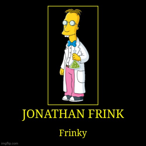 Jonathan Frink | image tagged in demotivationals,the simpsons,professor frink | made w/ Imgflip demotivational maker