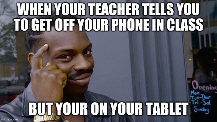 Roll Safe Think About It | WHEN YOUR TEACHER TELLS YOU TO GET OFF YOUR PHONE IN CLASS; BUT YOUR ON YOUR TABLET | image tagged in memes,roll safe think about it | made w/ Imgflip meme maker
