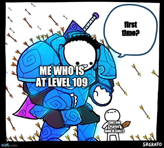 i am wholesome man now |  first time? ME WHO IS AT LEVEL 109; THAT ONE PLAYER WHO IS LEVEL 2 | image tagged in wholesome protector | made w/ Imgflip meme maker