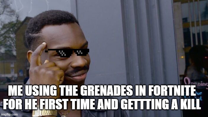 Roll Safe Think About It | ME USING THE GRENADES IN FORTNITE FOR HE FIRST TIME AND GETTTING A KILL | image tagged in memes,roll safe think about it | made w/ Imgflip meme maker