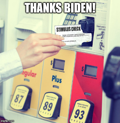 Thanks Biden | THANKS BIDEN! | image tagged in stimulus,biden,democrats,gas,prices | made w/ Imgflip meme maker