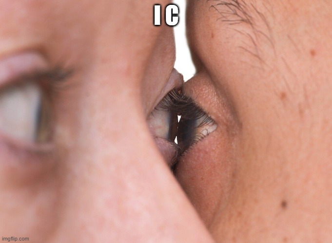 i c | I C | image tagged in eye contact | made w/ Imgflip meme maker