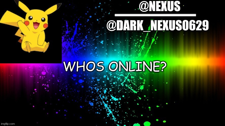 Dark_Nexsus0629 | WHOS ONLINE? | image tagged in dark_nexsus0629 | made w/ Imgflip meme maker