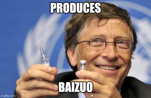 Bill Gates loves Vaccines | PRODUCES; BAIZUO | image tagged in bill gates loves vaccines | made w/ Imgflip meme maker