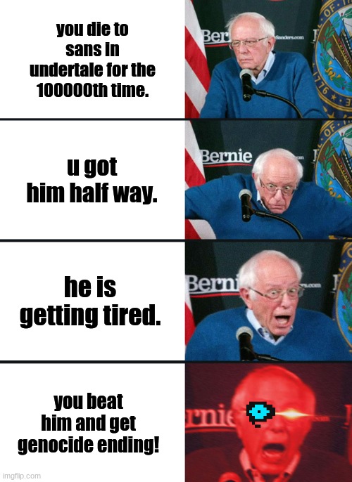 sans good time! | you die to sans in undertale for the 100000th time. u got him half way. he is getting tired. you beat him and get genocide ending! | image tagged in bernie sanders reaction nuked,sans undertale | made w/ Imgflip meme maker