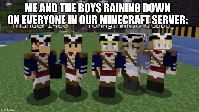 You better run |  ME AND THE BOYS RAINING DOWN ON EVERYONE IN OUR MINECRAFT SERVER: | image tagged in cool | made w/ Imgflip meme maker