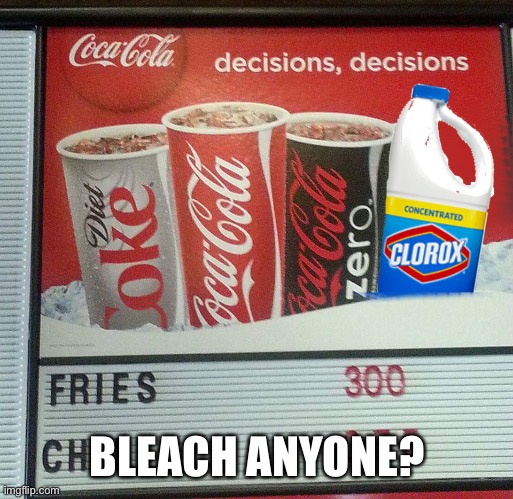 Coca Cola and bleach | BLEACH ANYONE? | image tagged in coca cola and bleach | made w/ Imgflip meme maker