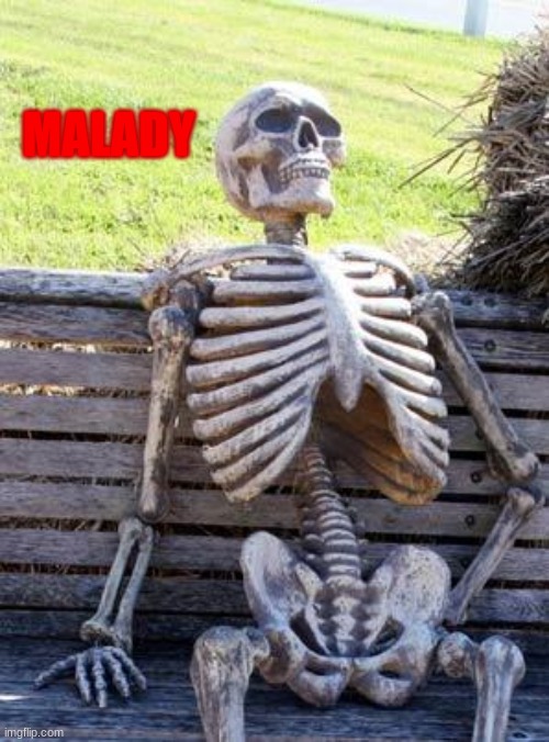 Waiting Skeleton | MALADY | image tagged in memes,waiting skeleton | made w/ Imgflip meme maker