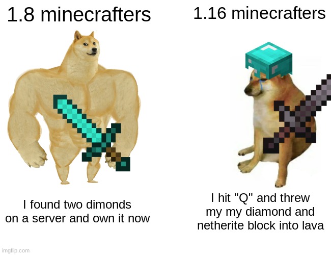 Buff Doge vs. Cheems | 1.8 minecrafters; 1.16 minecrafters; I found two dimonds on a server and own it now; I hit "Q" and threw my my diamond and netherite block into lava | image tagged in memes,buff doge vs cheems | made w/ Imgflip meme maker