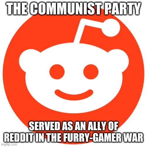 join the CPI today! | THE COMMUNIST PARTY; SERVED AS AN ALLY OF REDDIT IN THE FURRY-GAMER WAR | image tagged in reddit face | made w/ Imgflip meme maker