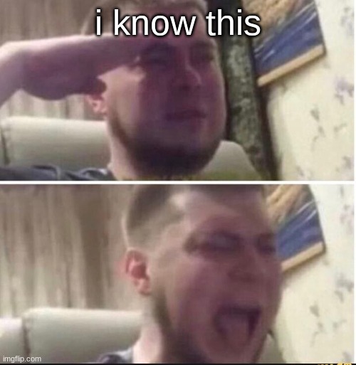 Crying salute | i know this | image tagged in crying salute | made w/ Imgflip meme maker