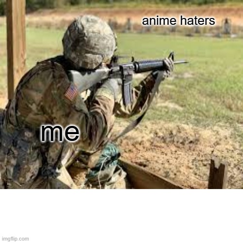 anime haters me | image tagged in idk | made w/ Imgflip meme maker