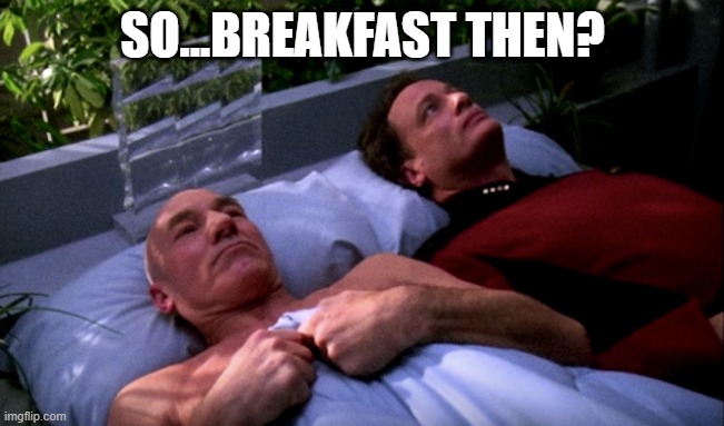 Awkward | SO...BREAKFAST THEN? | image tagged in q,star trek the next generation | made w/ Imgflip meme maker