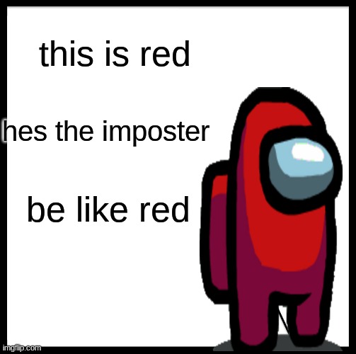 red | this is red; hes the imposter; be like red | image tagged in memes,be like bill | made w/ Imgflip meme maker