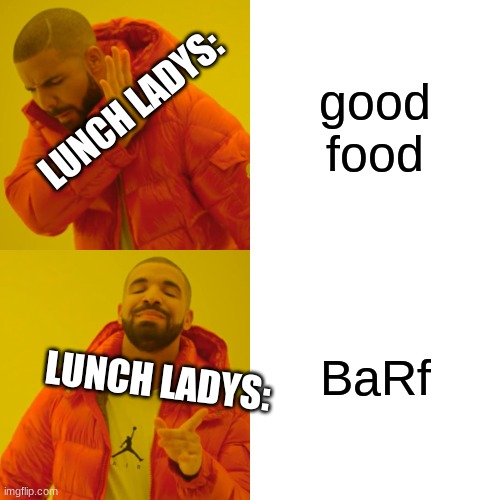Lunchh | good food; LUNCH LADYS:; BaRf; LUNCH LADYS: | image tagged in memes,drake hotline bling,school lunch | made w/ Imgflip meme maker