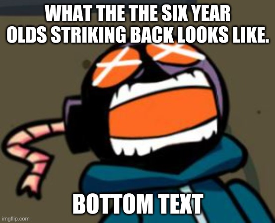 ballastic from whitty mod screaming | WHAT THE THE SIX YEAR OLDS STRIKING BACK LOOKS LIKE. BOTTOM TEXT | image tagged in ballastic from whitty mod screaming | made w/ Imgflip meme maker