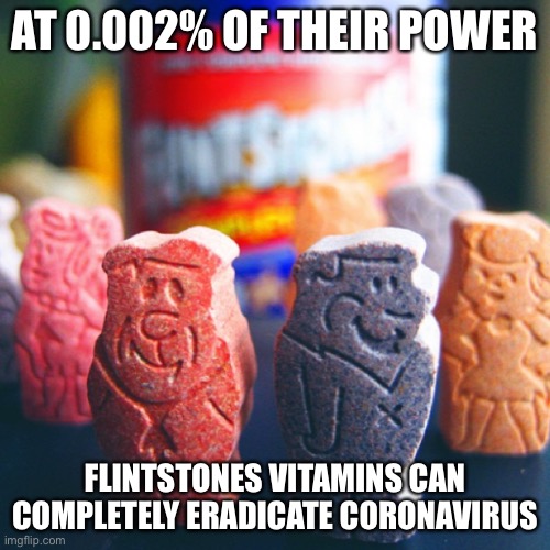 AT 0.002% OF THEIR POWER FLINTSTONES VITAMINS CAN COMPLETELY ERADICATE CORONAVIRUS | made w/ Imgflip meme maker