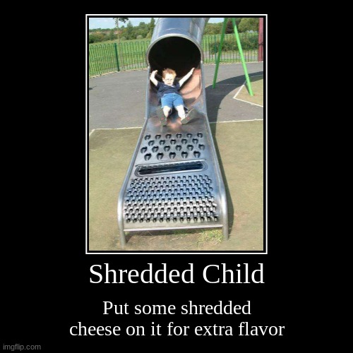 Shredded Child | image tagged in funny,demotivationals | made w/ Imgflip demotivational maker