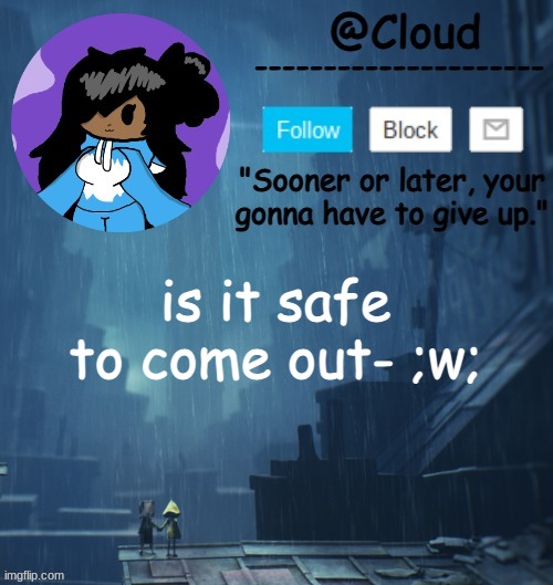 clouds LN2 temp | is it safe to come out- ;w; | image tagged in clouds ln2 temp | made w/ Imgflip meme maker