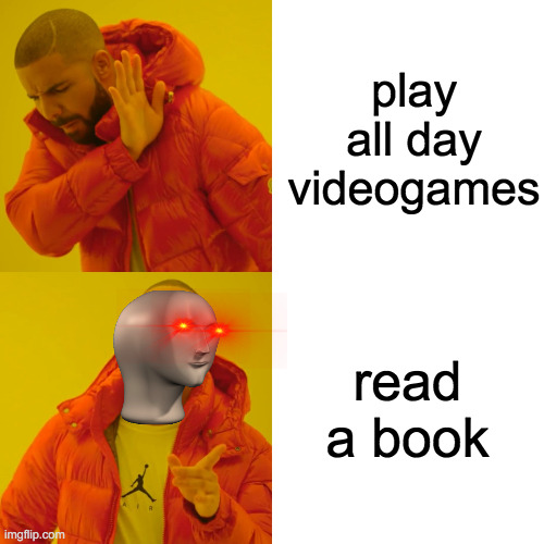 Drake Hotline Bling Meme | play all day videogames read a book | image tagged in memes,drake hotline bling | made w/ Imgflip meme maker