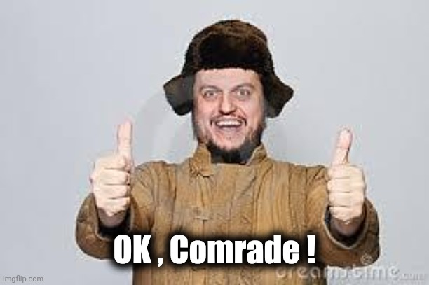 Crazy Russian | OK , Comrade ! | image tagged in crazy russian | made w/ Imgflip meme maker