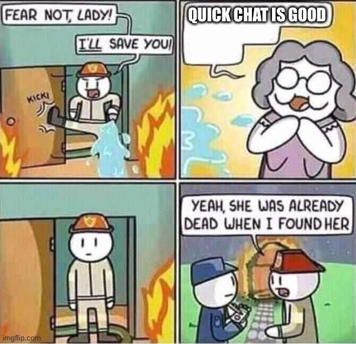 Yeah, she was already dead when I found here. | QUICK CHAT IS GOOD | image tagged in yeah she was already dead when i found here | made w/ Imgflip meme maker