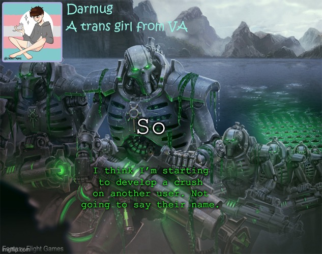 Darmug's announcement template | So; I think I’m starting to develop a crush on another user. Not going to say their name. | image tagged in darmug's announcement template | made w/ Imgflip meme maker