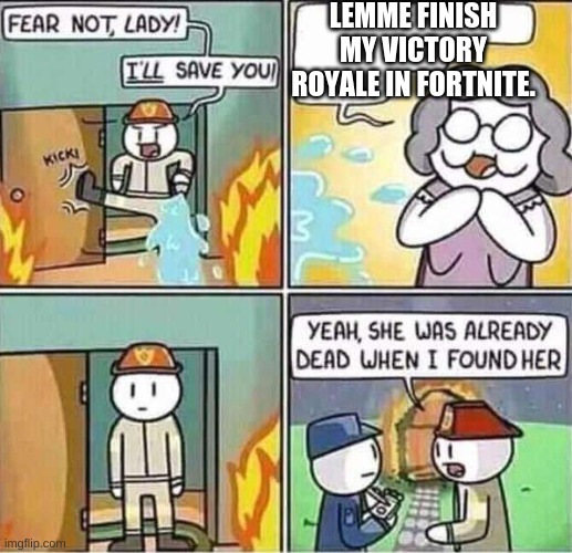 Yeah, she was already dead when I found here. | LEMME FINISH MY VICTORY ROYALE IN FORTNITE. | image tagged in yeah she was already dead when i found here | made w/ Imgflip meme maker