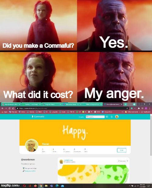 Everything there is so positive TvT | Did you make a Commaful? Yes. What did it cost? My anger. | image tagged in thanos what did it cost,commaful,thanos | made w/ Imgflip meme maker