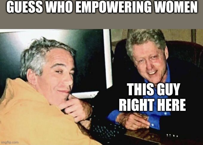 Kamala Harris says Bill Clinton empowering women Clinton Global Initiative event | GUESS WHO EMPOWERING WOMEN; THIS GUY RIGHT HERE | image tagged in looking smooth epstein clinton | made w/ Imgflip meme maker