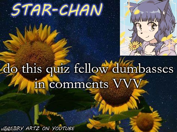 XD | do this quiz fellow dumbasses
in comments VVV | image tagged in star-chan's announcement template | made w/ Imgflip meme maker