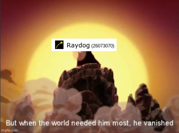 sad | image tagged in but when the world needed him most he vanished,raydog 10 million point matrix icon | made w/ Imgflip meme maker