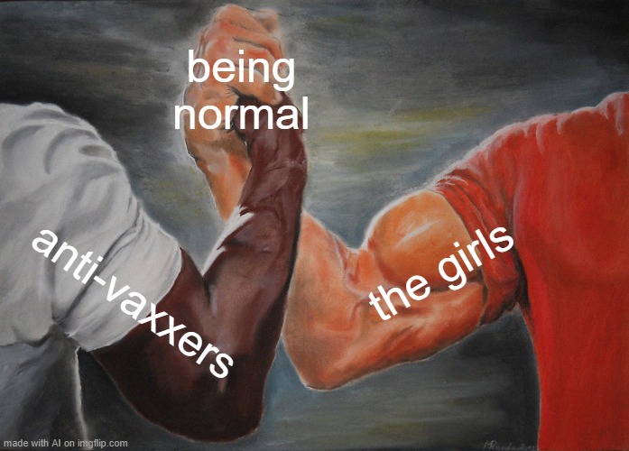 Epic Handshake | being normal; the girls; anti-vaxxers | image tagged in memes,epic handshake | made w/ Imgflip meme maker